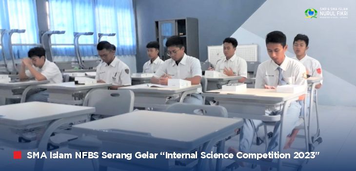 Lanjutkan Tradisi Prestasi Sains Tingkat Nasional, SMA Islam NFBS Serang Gelar “Internal Science Competition”