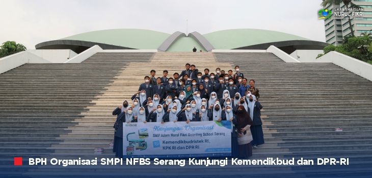 Belajar “Skill Kepemimpinan Tingkat Tinggi”, BPH Organisasi SMPI NFBS Serang Kunjungi Kemendikbud dan DPR-RI